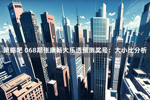 策略吧 068期张康畅大乐透预测奖号：大小比分析