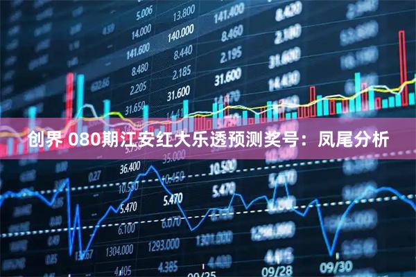 创界 080期江安红大乐透预测奖号：凤尾分析